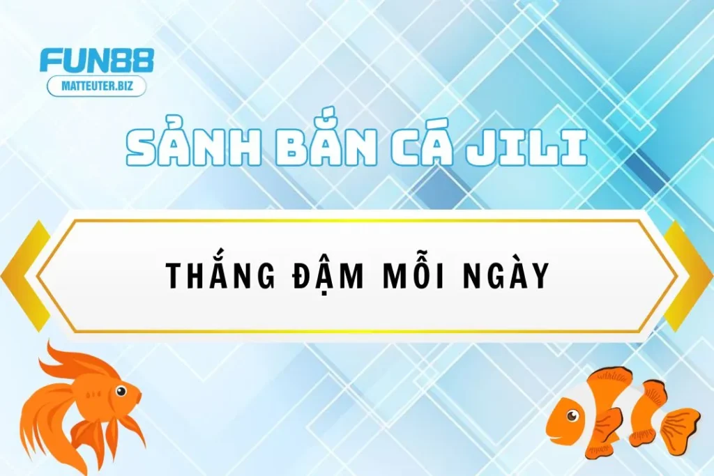 Chinh phục sảnh bắn cá Jili Fun88: Thắng đậm mỗi ngày