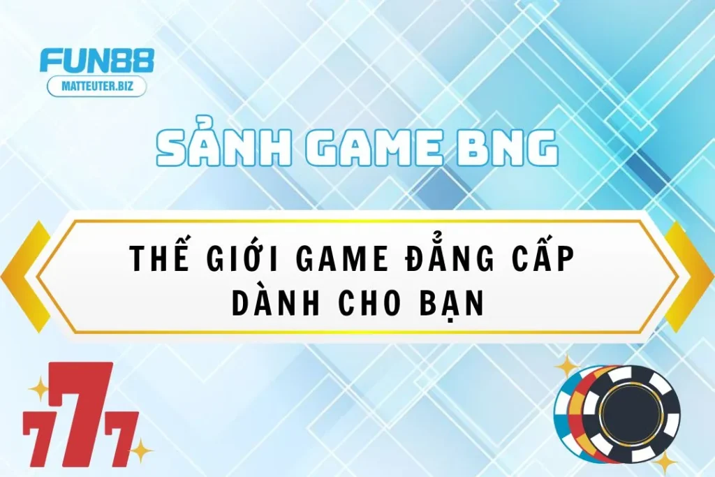 Sảnh game BNG tại Fun88: Thế giới game đẳng cấp dành cho bạn