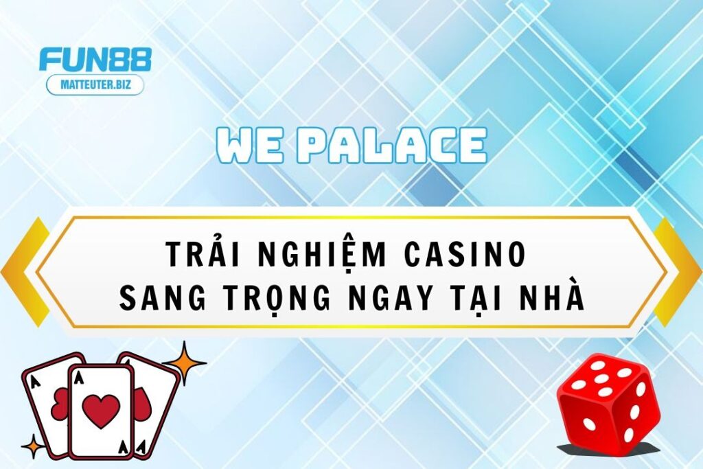 WE Palace Fun88: Trải nghiệm casino sang trọng ngay tại nhà