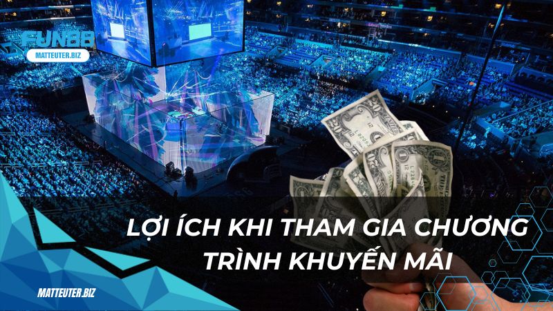 Lợi ích khi tham gia chương trình khuyến mãi esport tại Fun88