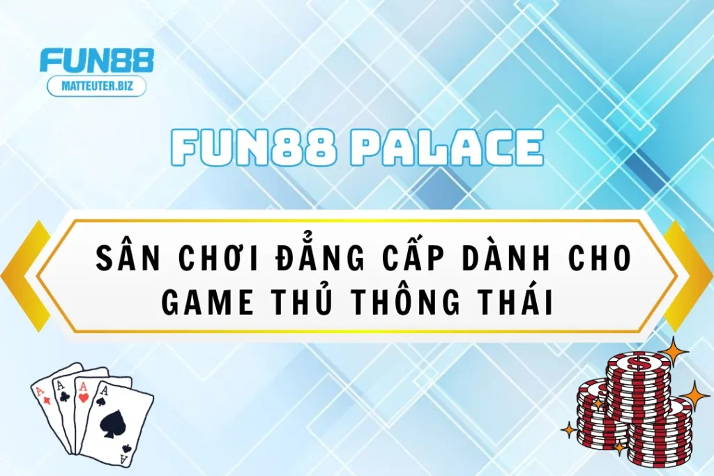 Fun88 Palace – Sân chơi đẳng cấp dành cho game thủ thông thái