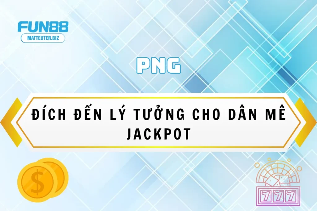 PNG tại Fun88 - Đích đến lý tưởng cho dân mê jackpot