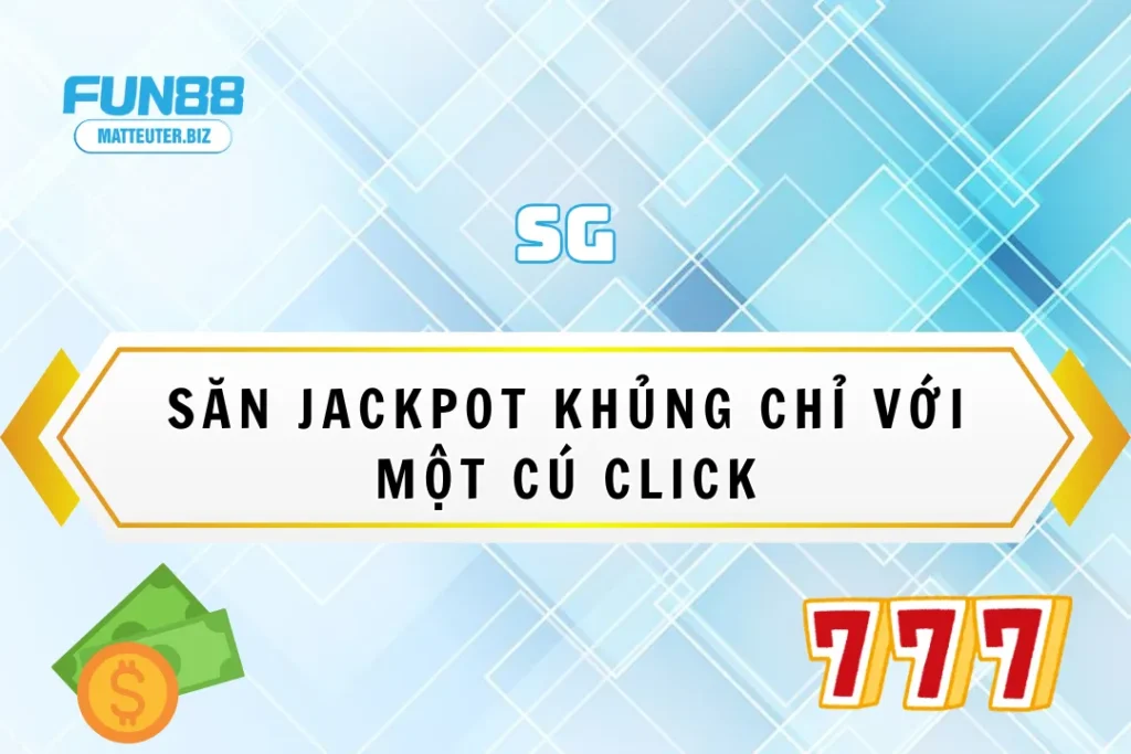 SG tại Fun88 – Săn Jackpot khủng chỉ với một cú click