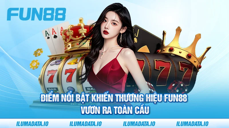 Điểm nổi bật khiến thương hiệu Fun88 vươn ra toàn cầu